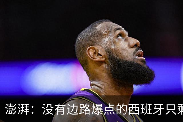 澎湃：没有边路爆点的西班牙只剩控球，下轮对沙特必须拿下3分